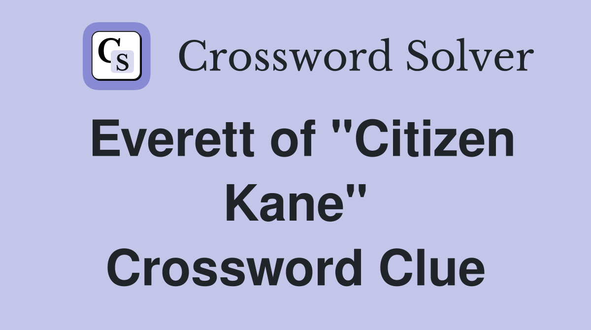 Everett of "Citizen Kane" Crossword Clue