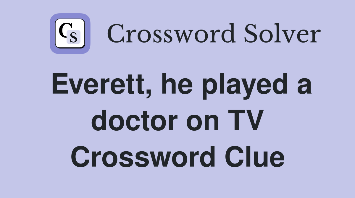 Everett, he played a doctor on TV Crossword Clue