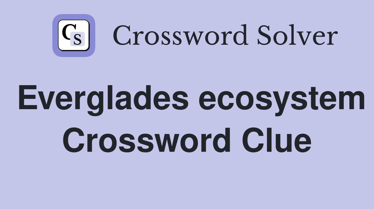 Everglades ecosystem Crossword Clue