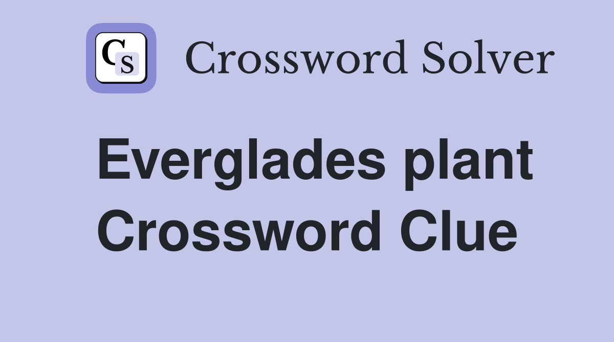 Everglades plant Crossword Clue