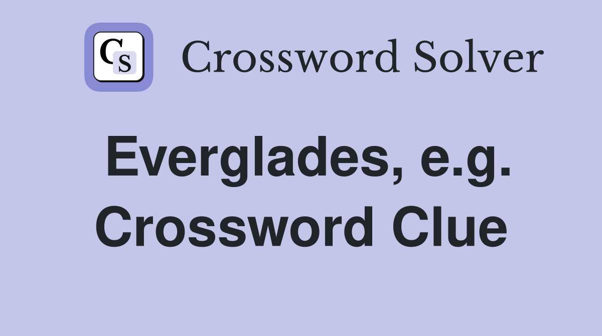Everglades, e.g. Crossword Clue