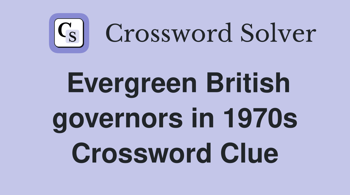 Evergreen British governors in 1970s Crossword Clue