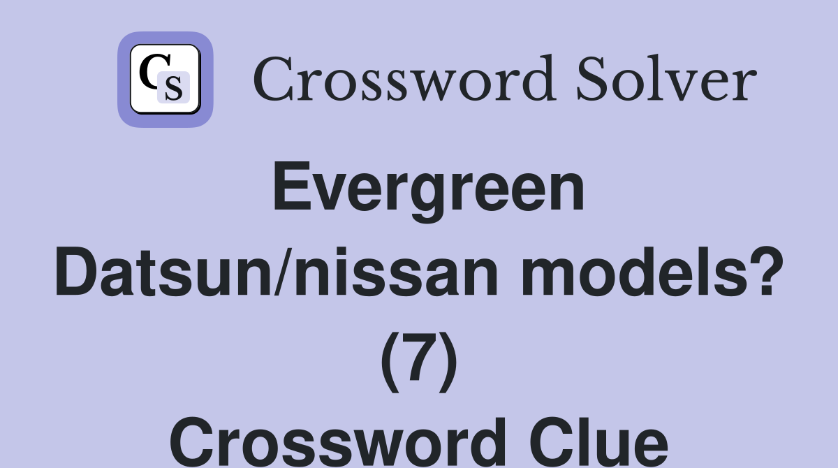 Evergreen Datsun/nissan models? (7) Crossword Clue