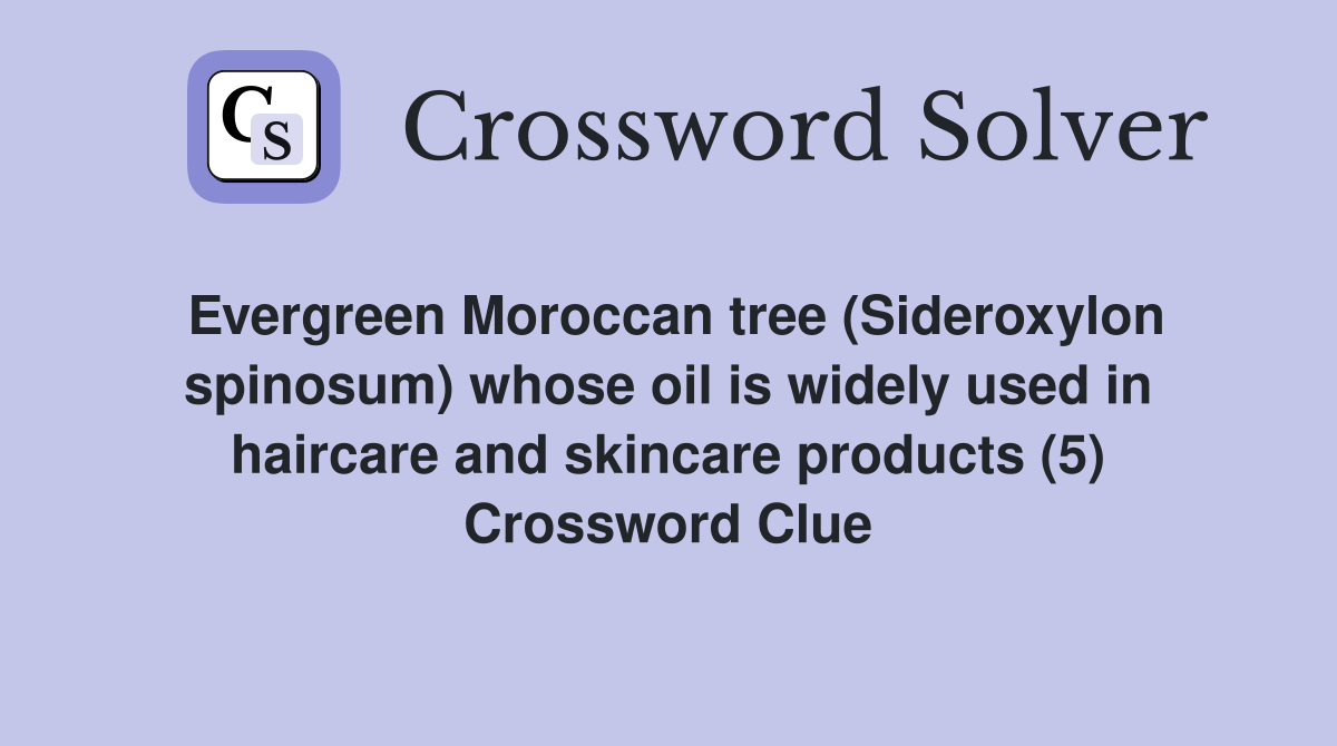 Evergreen Moroccan tree (Sideroxylon spinosum) whose oil is widely used in haircare and skincare products (5) Crossword Clue