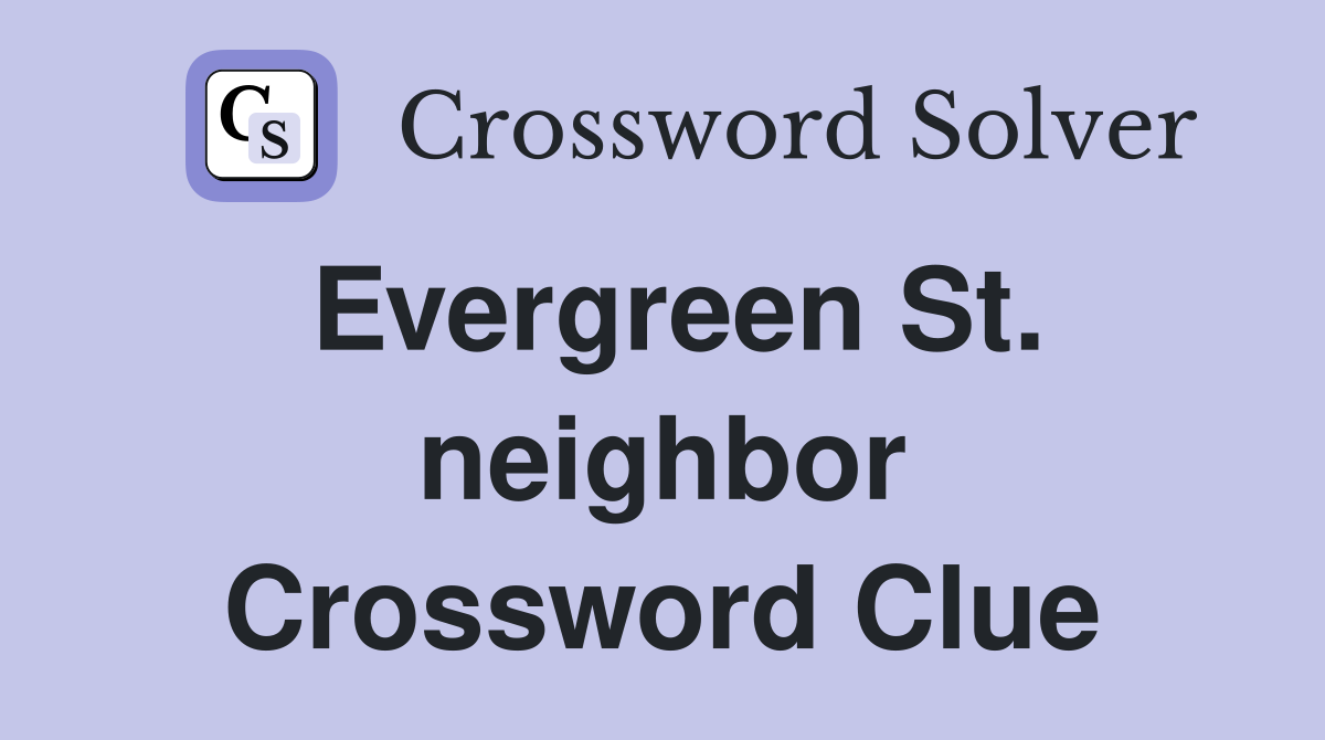 Evergreen St. neighbor Crossword Clue