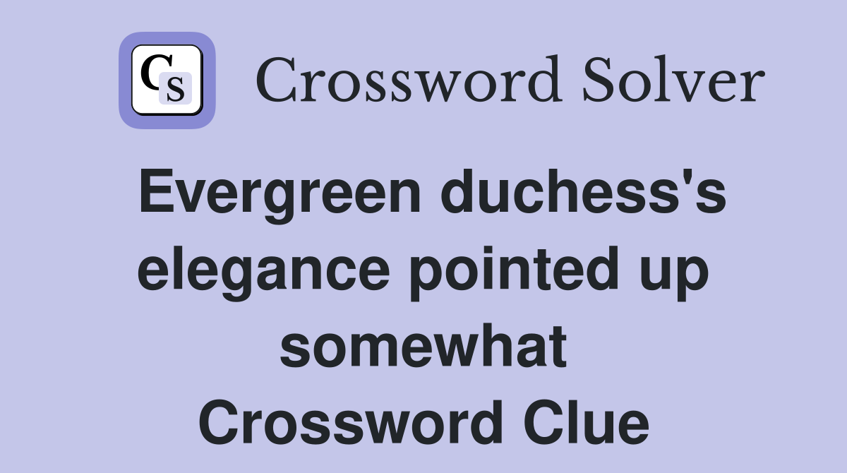 Evergreen duchess's elegance pointed up somewhat Crossword Clue