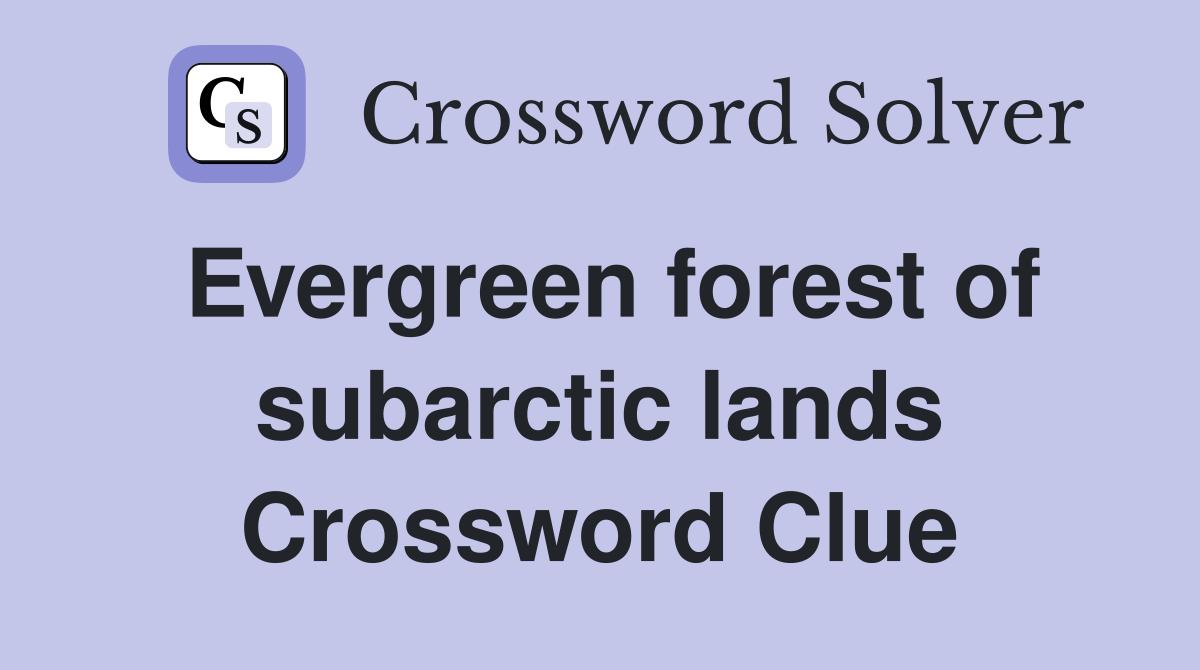 Evergreen forest of subarctic lands Crossword Clue
