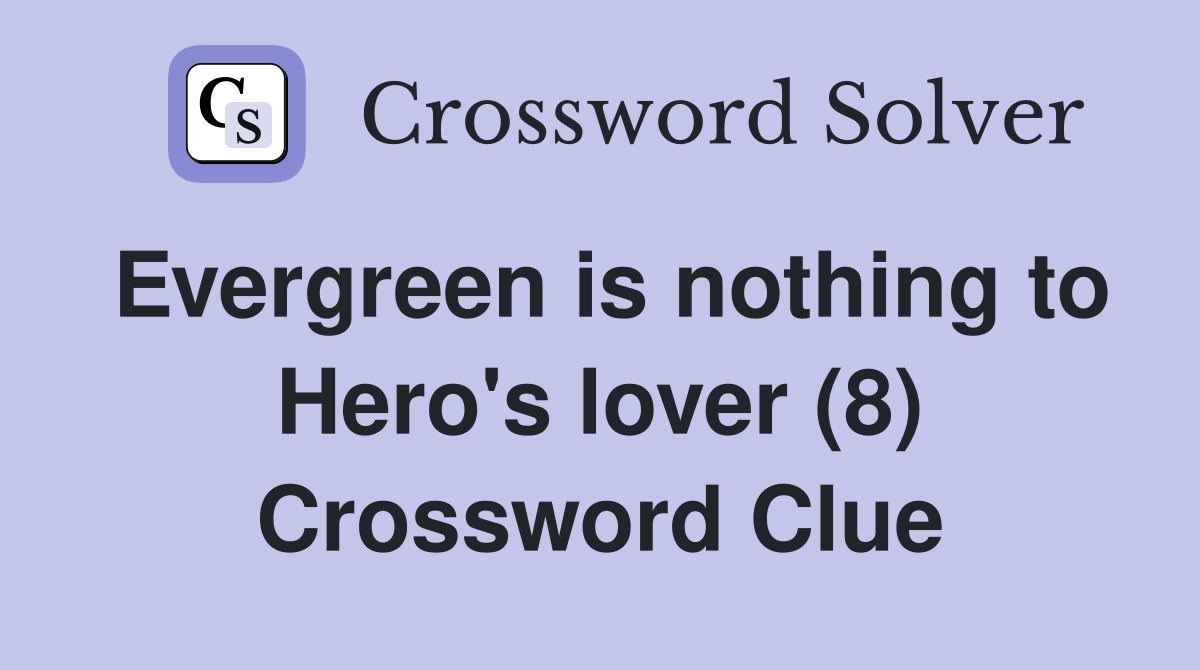 Evergreen is nothing to Hero's lover (8) Crossword Clue