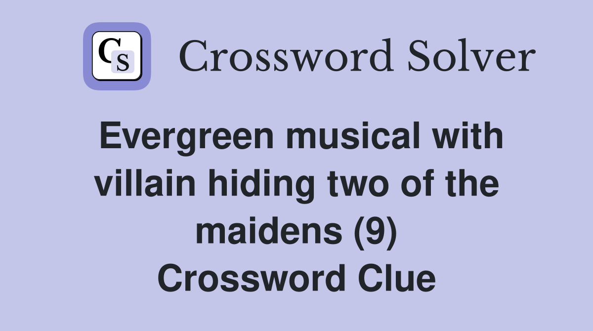 Evergreen musical with villain hiding two of the maidens (9) Crossword Clue