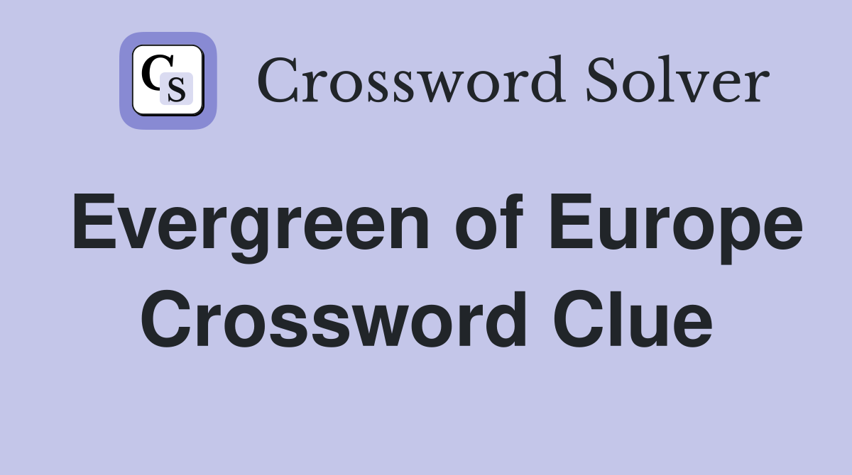 Evergreen of Europe Crossword Clue