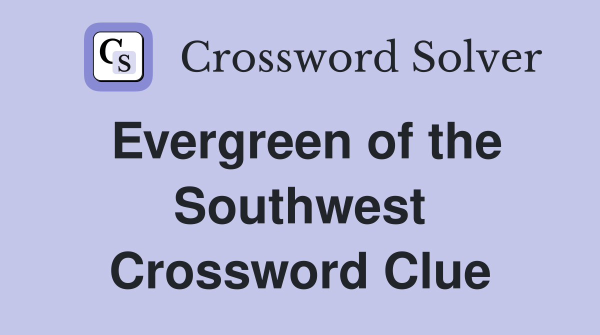 Evergreen of the Southwest Crossword Clue