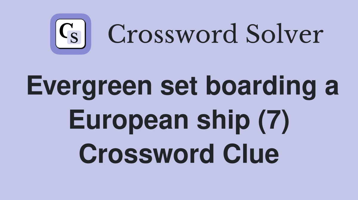 Evergreen set boarding a European ship (7) Crossword Clue