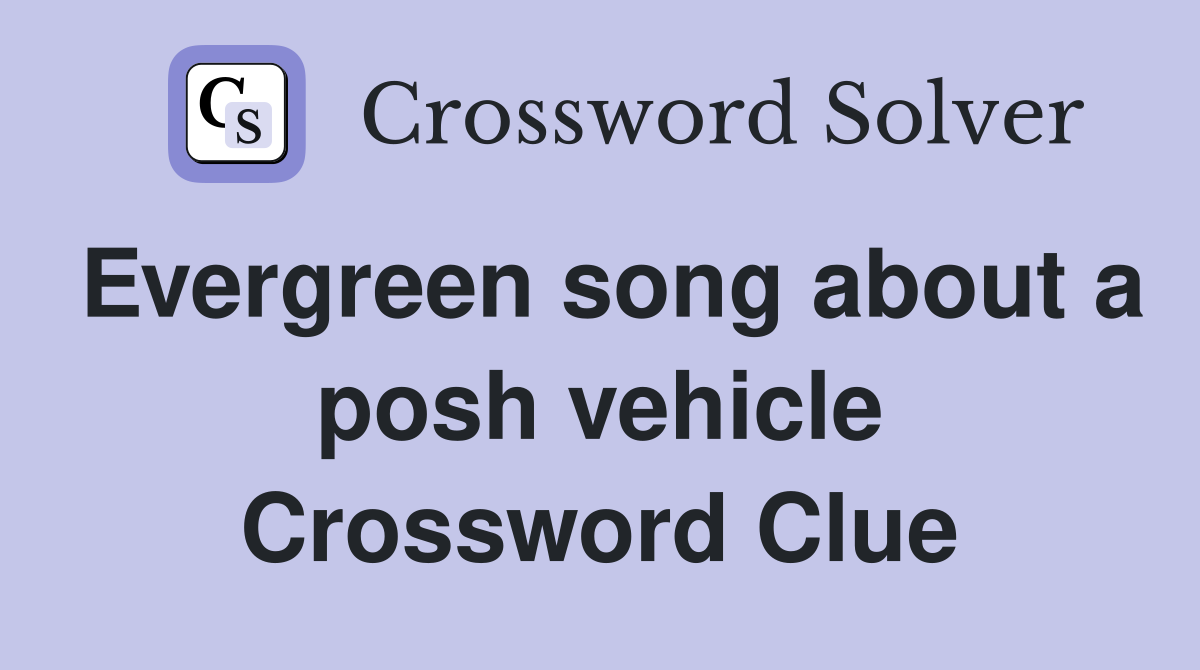 Evergreen song about a posh vehicle Crossword Clue