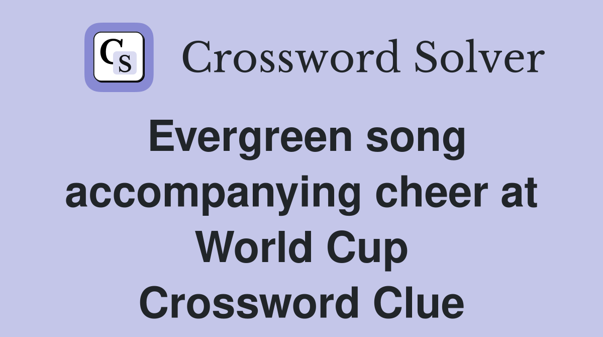Evergreen song accompanying cheer at World Cup Crossword Clue