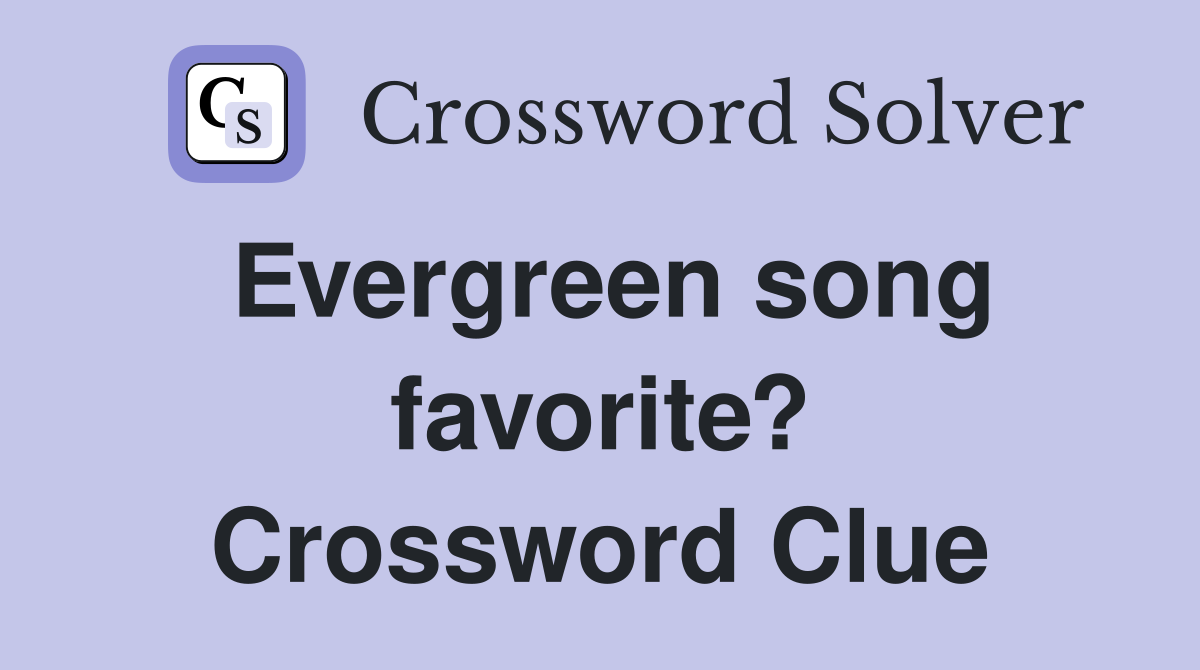 Evergreen song favorite? Crossword Clue