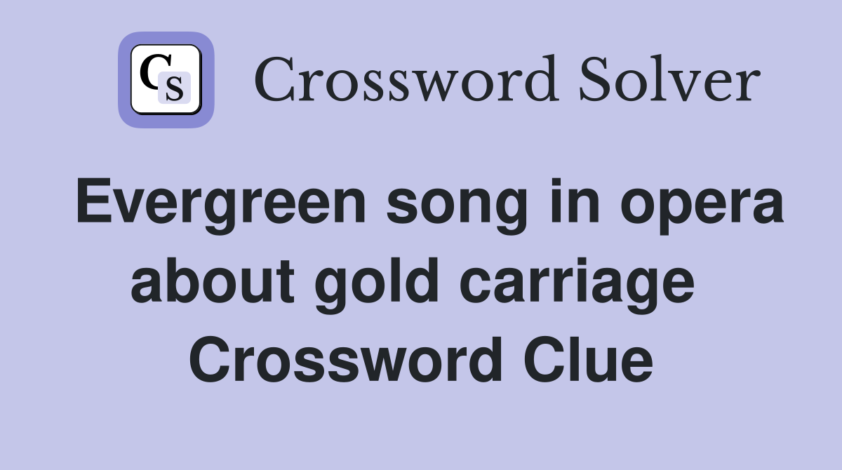 Evergreen song in opera about gold carriage  Crossword Clue