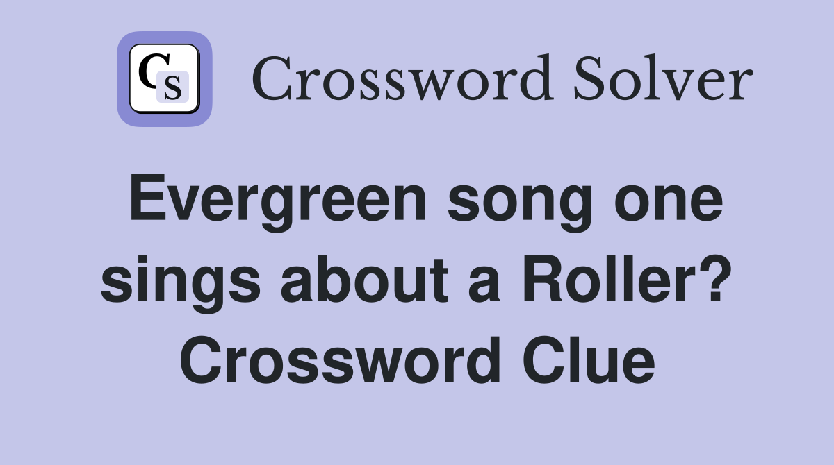 Evergreen song one sings about a Roller? Crossword Clue