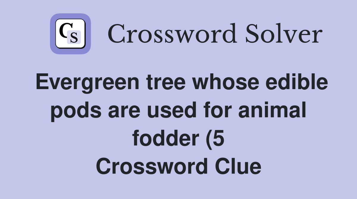Evergreen tree whose edible pods are used for animal fodder (5 Evergreen tree whose edible pods are used for animal fodder (5