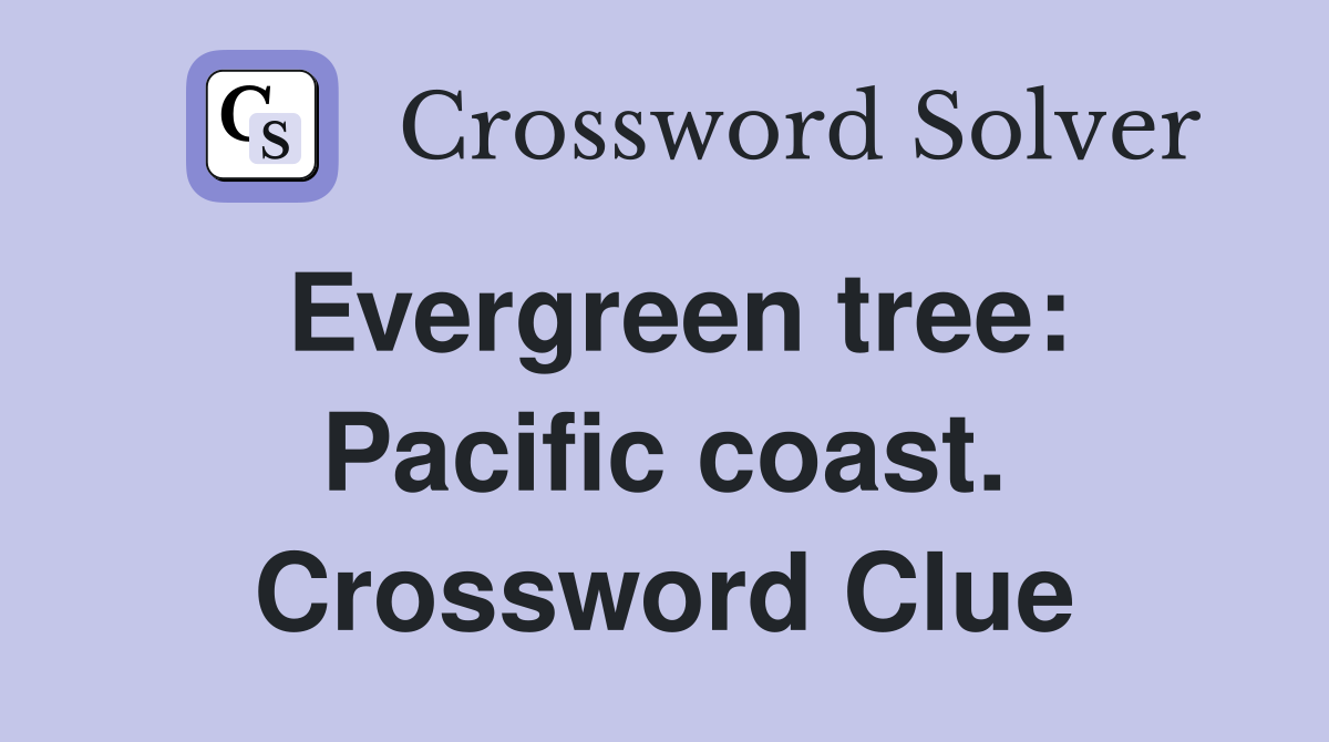 Evergreen tree: Pacific coast. Crossword Clue