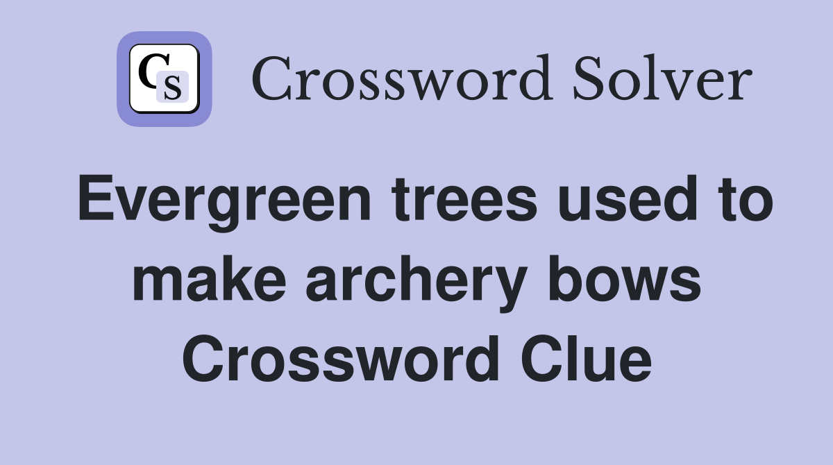 Evergreen trees used to make archery bows Crossword Clue