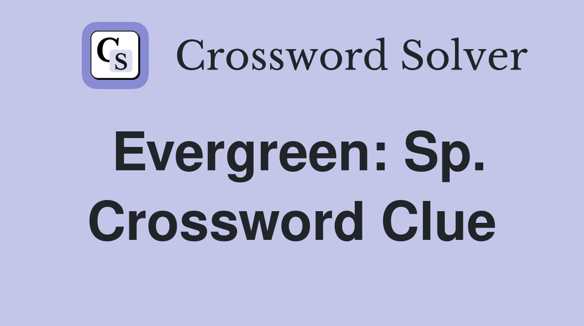 Evergreen: Sp. Crossword Clue