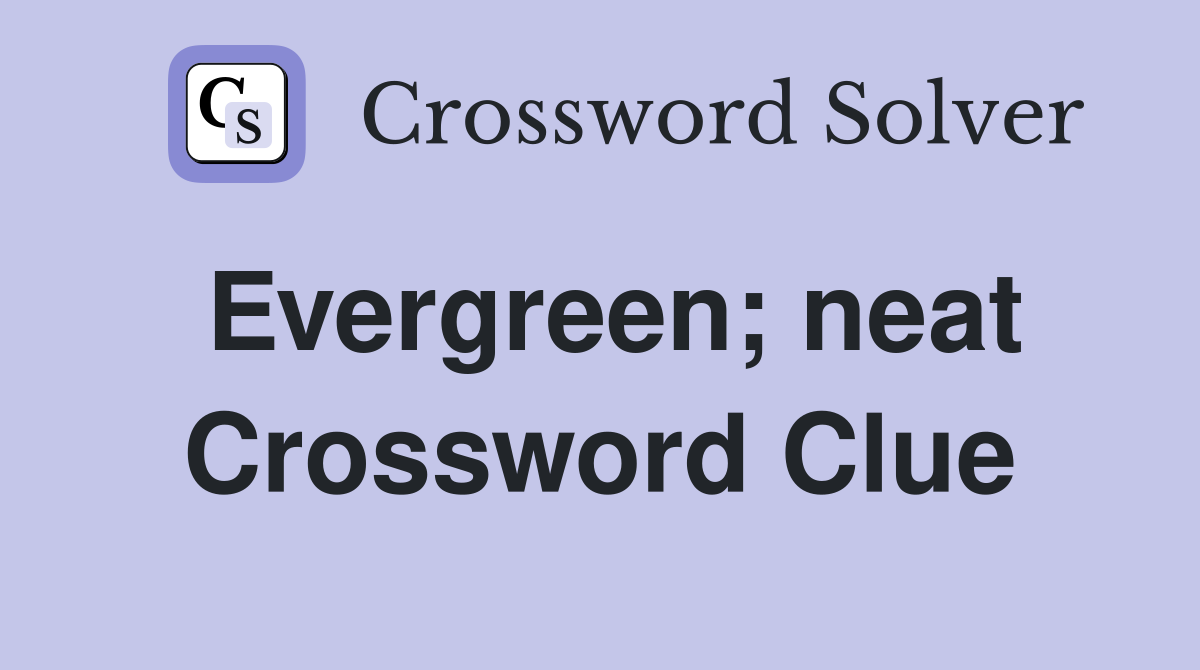 Evergreen; neat Crossword Clue