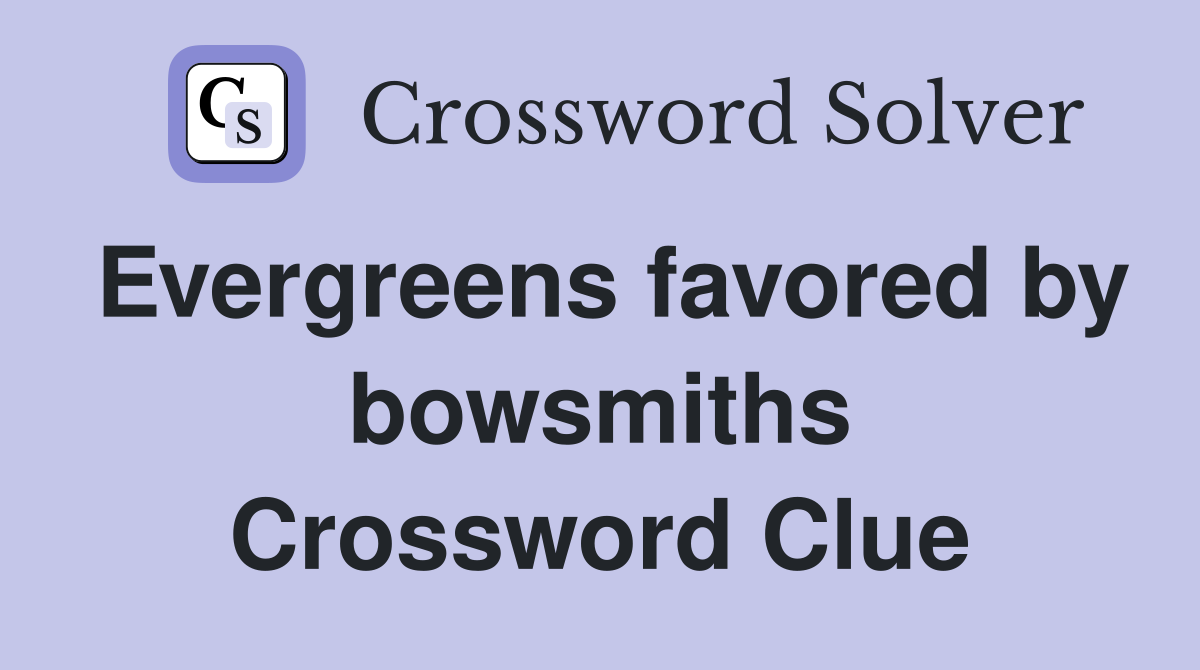 Evergreens favored by bowsmiths Crossword Clue