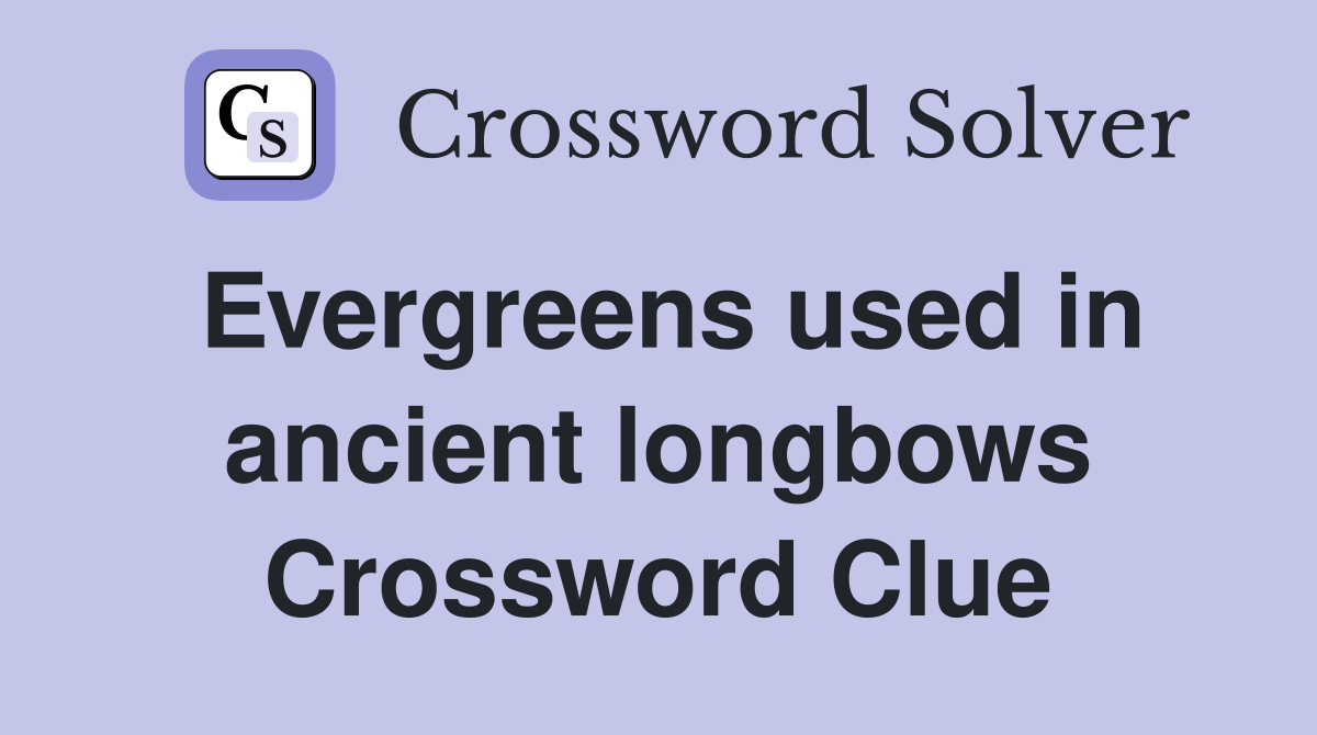 Evergreens used in ancient longbows Crossword Clue
