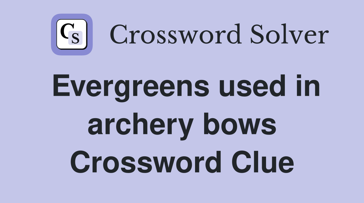 Evergreens used in archery bows Crossword Clue
