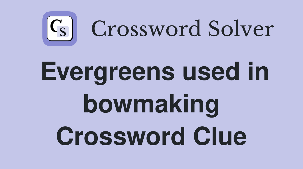 Evergreens used in bowmaking Crossword Clue