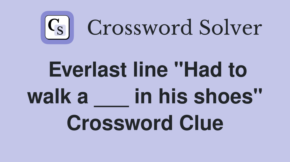 Everlast line "Had to walk a ___ in his shoes" Crossword Clue