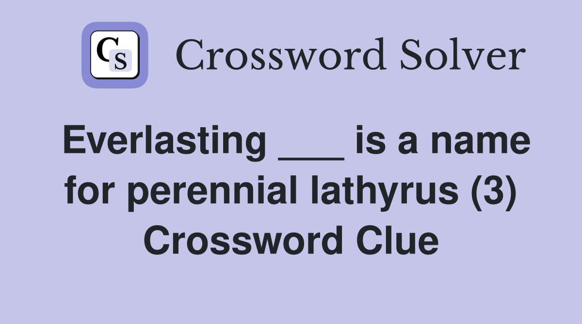 Everlasting ___ is a name for perennial lathyrus (3) Crossword Clue