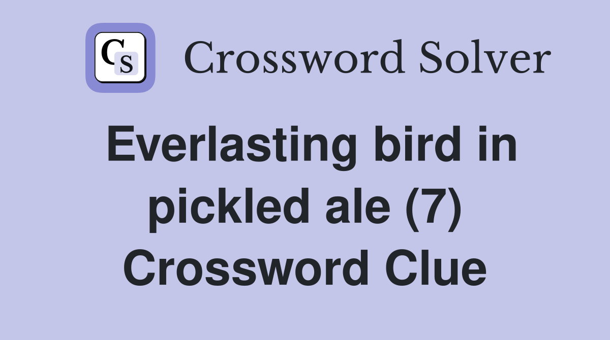 Everlasting bird in pickled ale (7) Crossword Clue