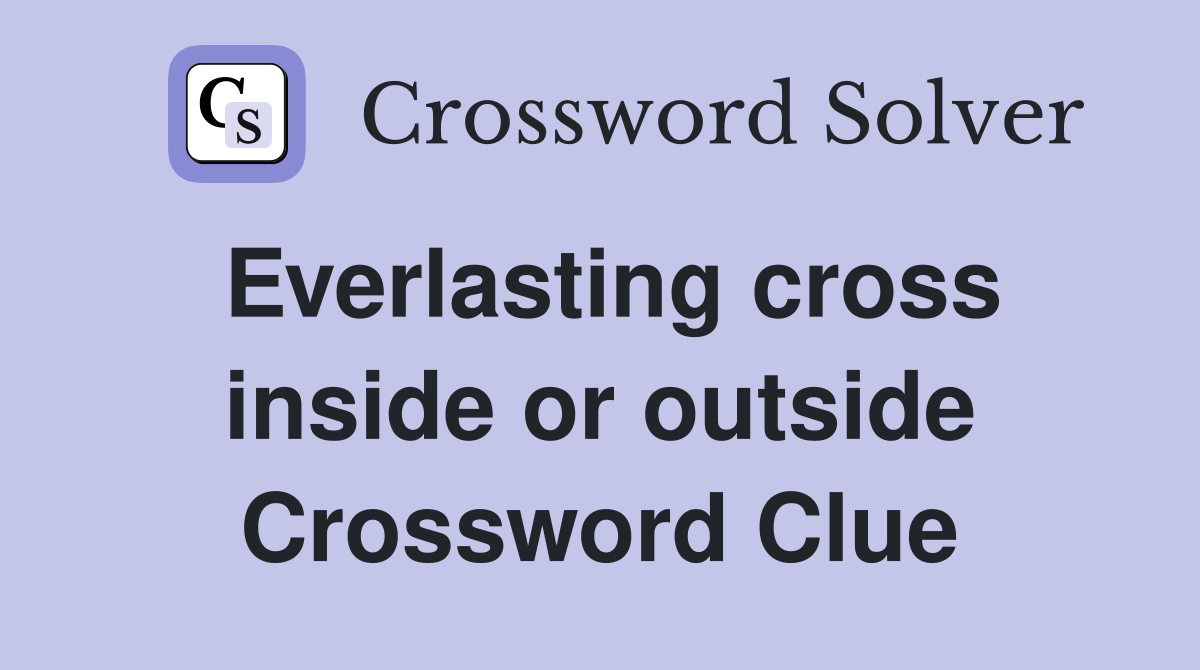 Everlasting cross inside or outside Crossword Clue