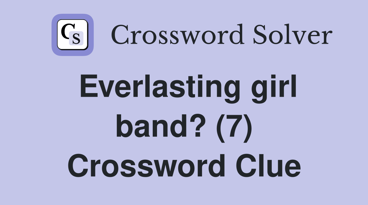 Everlasting girl band? (7) Crossword Clue