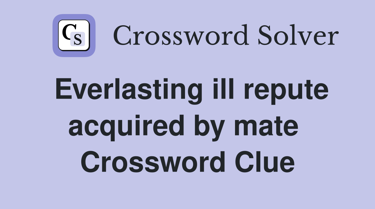 Everlasting ill repute acquired by mate  Crossword Clue