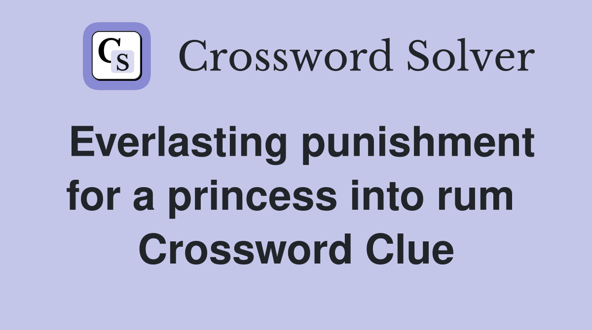 Everlasting punishment for a princess into rum  Crossword Clue