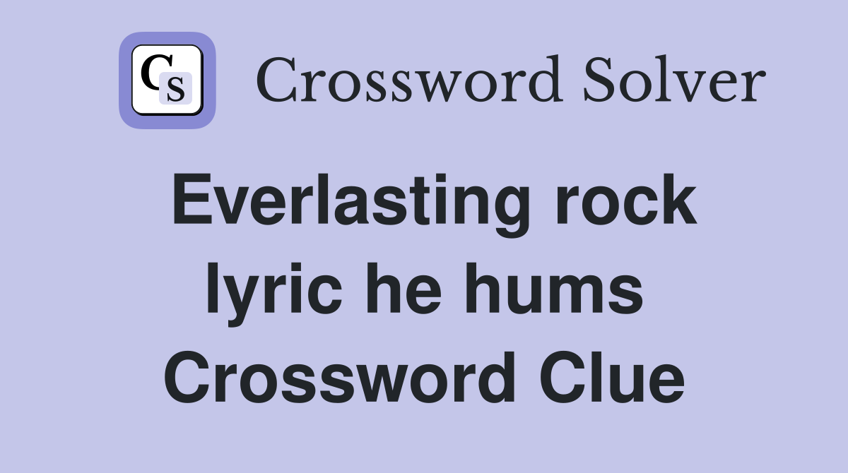Everlasting rock lyric he hums Crossword Clue