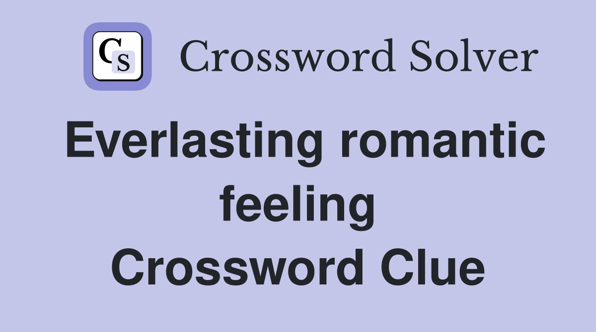 Everlasting romantic feeling Crossword Clue