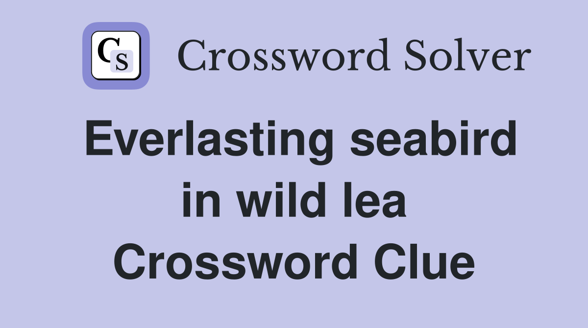 Everlasting seabird in wild lea Crossword Clue