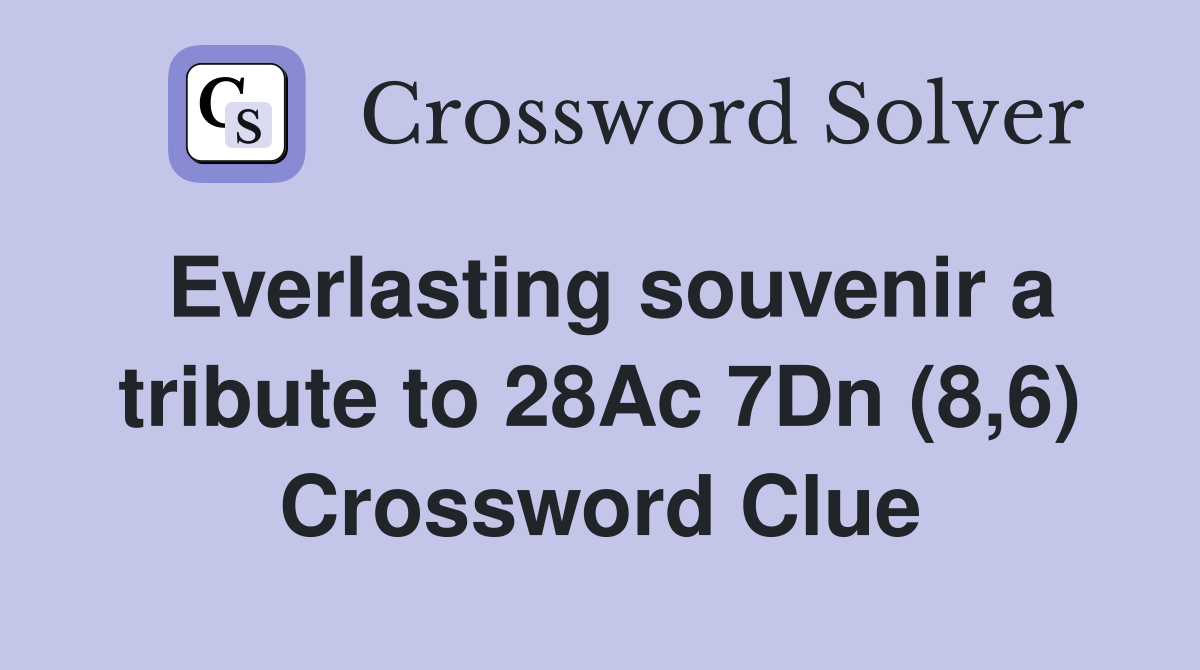 Everlasting souvenir a tribute to 28Ac 7Dn (8,6) Crossword Clue