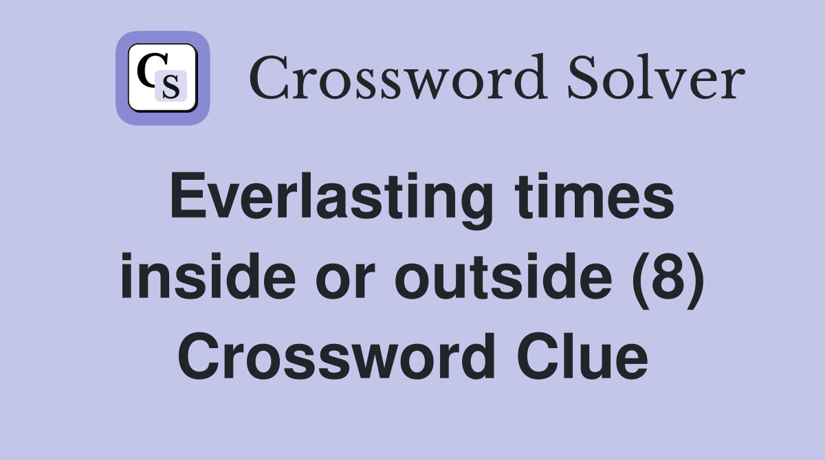 Everlasting times inside or outside (8) Crossword Clue