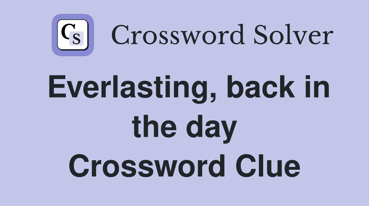 Everlasting, back in the day Crossword Clue