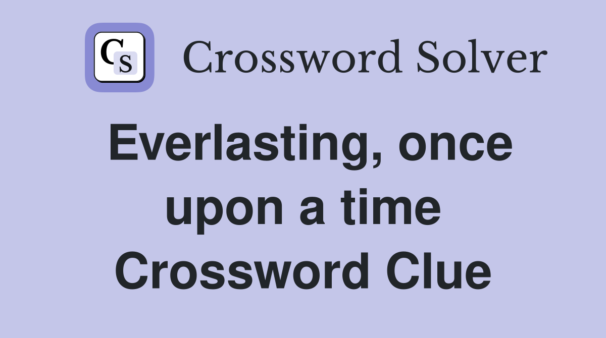 Everlasting, once upon a time Crossword Clue