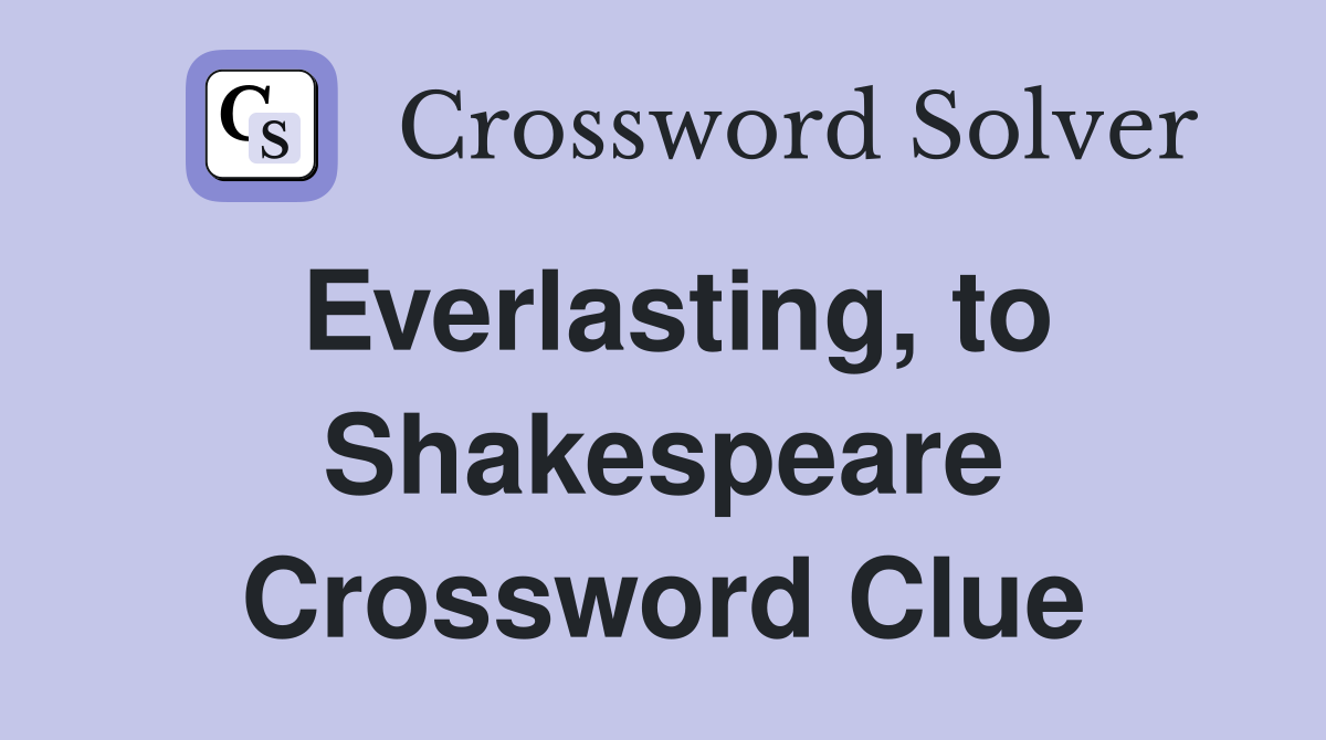 Everlasting, to Shakespeare Crossword Clue