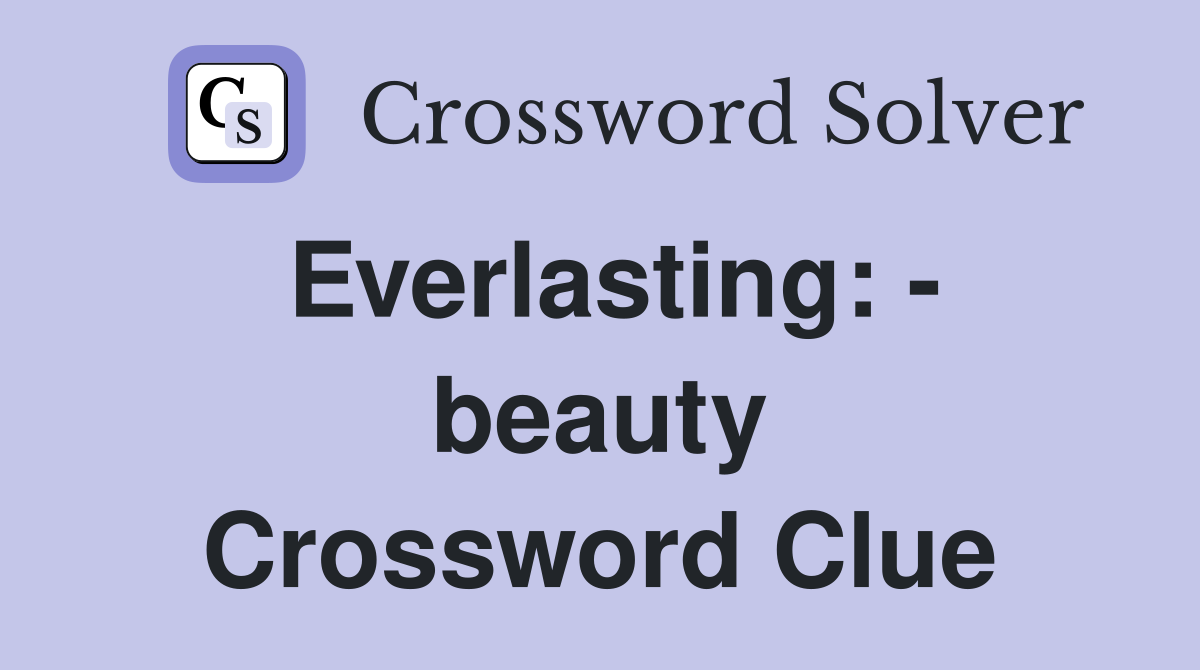 Everlasting: - beauty Crossword Clue