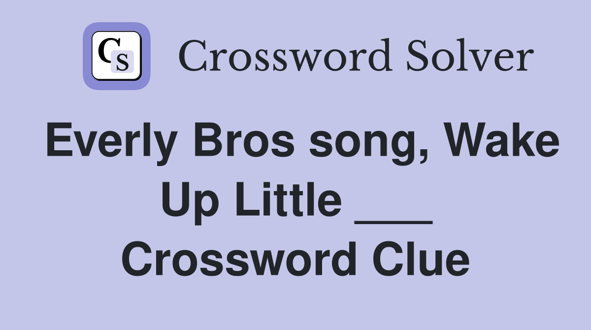 Everly Bros song, Wake Up Little ___ Crossword Clue