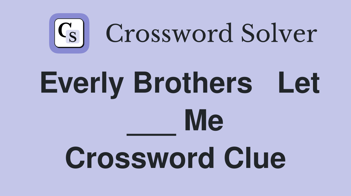 Everly Brothers   Let ___ Me Crossword Clue