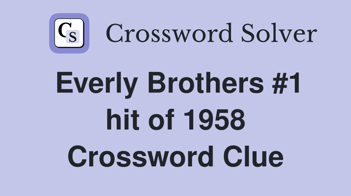 Everly Brothers #1 hit of 1958 Crossword Clue