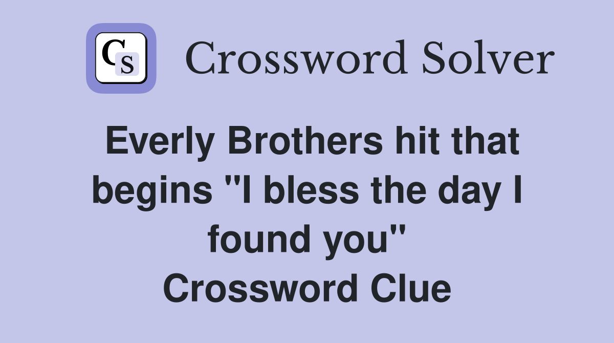 Everly Brothers hit that begins "I bless the day I found you" Crossword Clue